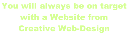 You will always be on target  with a Website from   Creative Web-Design